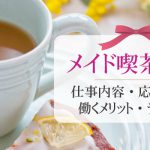 メイド喫茶とは？仕事内容・応募条件と働くメリット・デメリット