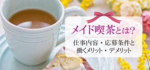 メイド喫茶とは？仕事内容・応募条件と働くメリット・デメリット