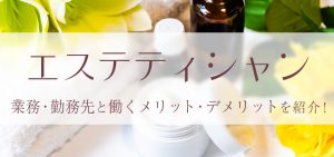 エステティシャンの業種・勤務先と働くメリット・デメリットを紹介！