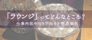「ラウンジ」ってどんなところ？仕事内容や向き不向きを徹底解剖