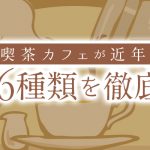 喫茶カフェが近年急増中！人気のある6種類を徹底紹介！