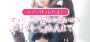 メイドリフレとは？マッサージ店との違いからメリット・Q＆Aまで