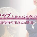 高級クラブとキャバクラは何が違う？面接時の注意点も解説！
