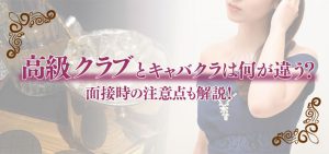 高級クラブとキャバクラは何が違う？面接時の注意点も解説！