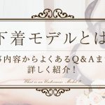 下着モデルとは？仕事内容からよくあるQ&Aまでを詳しく紹介！