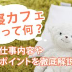 添い寝カフェって何？詳しいお仕事内容やおすすめポイントを徹底解説