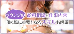 ラウンジの給料相場と仕事内容｜働く際に重要となるスキルも解説
