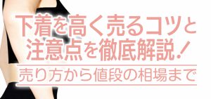 下着を高く売るコツと注意点を徹底解説！売り方から値段の相場まで