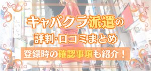 キャバクラ派遣の評判・口コミまとめ｜登録時の確認事項も紹介！