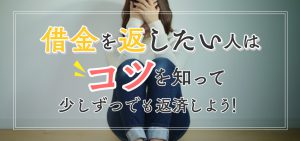 借金を返したい人はコツを知って少しずつでも返済しよう！