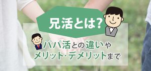 兄活とは？パパ活との違いやメリット・デメリットまで