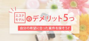 エステモデルのデメリット5つ｜自分の希望に合った案件を探そう