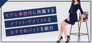 モデル事務所に所属するメリット・デメリットとおすすめバイトを紹介
