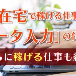 在宅で稼げる仕事「データ入力」の仕事内容｜さらに稼げる仕事も紹介