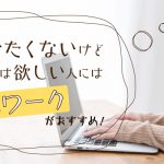 働きたくないけどお金は欲しい人には在宅ワークがおすすめ！