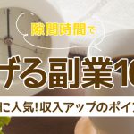 隙間時間で稼げる副業１０選｜女性に人気！収入アップのポイント