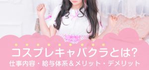 コスプレキャバクラとは｜仕事内容・給与体系＆メリット・デメリット
