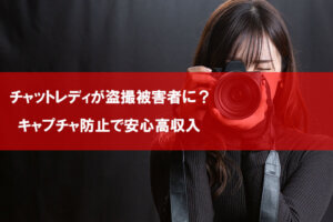チャットレディが盗撮被害者に？キャプチャ防止で安心高収入