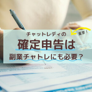 チャットレディの確定申告は副業チャトレにも必要?
