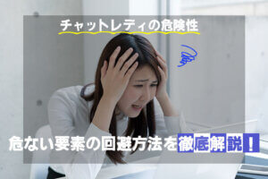 チャットレディの危険性｜危ない要素の回避方法を徹底解説！