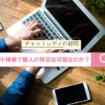 チャットレディの疑問｜ネット検索で個人の特定は可能なのか？