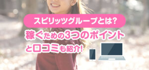 スピリッツグループとは？稼ぐための3つのポイントと口コミも紹介！