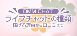 【DMMCHAT】ライブチャットの種類｜稼げる理由から口コミまで
