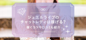 ジュエルライブのチャットレディは稼げる？稼ぐコツや口コミも紹介