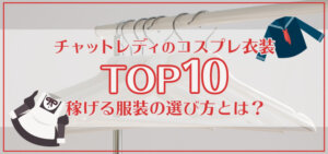 チャットレディのコスプレ衣装TOP10！稼げる服装の選び方とは？