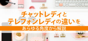 チャットレディとテレフォンレディの違いをあらゆる角度から解説