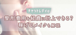チャットレディは整形費用を経費に計上できる？稼げるメイクも解説
