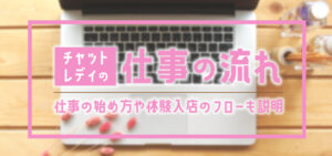 チャットレディの仕事の流れ｜仕事の始め方や体験入店のフローも説明