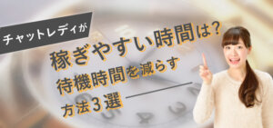 チャットレディが稼ぎやすい時間は？待機時間を減らす方法3選
