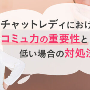 チャットレディにおけるコミュ力の重要性と低い場合の対処法を解説