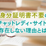身分証明書不要のチャットレディ・サイトが存在しない理由とは？