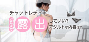 チャットレディはどこまで露出していい？アダルトな仕事内容は？