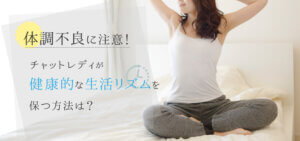 体調不良に注意！チャットレディが健康的な生活リズムを保つ方法は？
