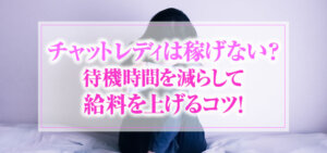 チャットレディは稼げない？待機時間を減らして給料を上げるコツ！