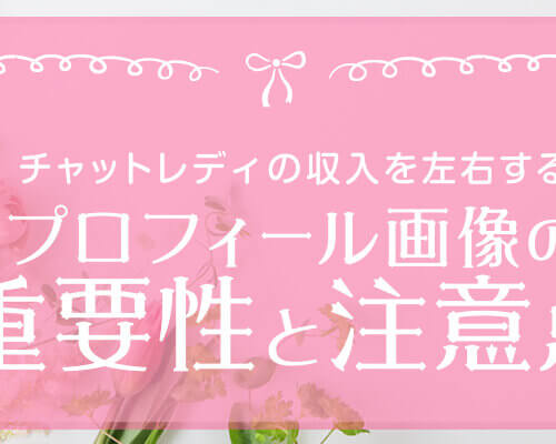 チャットレディの収入を左右するプロフィール画像の重要性と注意点