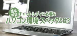 【簡単解説】チャットレディに必要なパソコン環境・スペックとは？