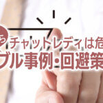チャットレディは危ない？3つのリスクからトラブル事例・回避策まで