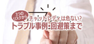 チャットレディは危ない？3つのリスクからトラブル事例・回避策まで