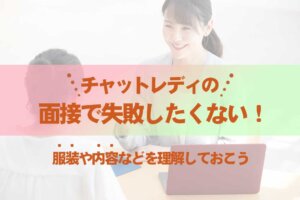 チャットレディの面接で失敗したくない！服装や内容などを理解しておこう