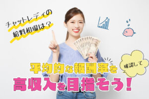 チャットレディの給料相場は？平均的な報酬率を確認して高収入を目指そう！