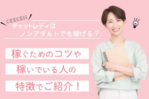 チャットレディはノンアダルトでも稼げる？稼ぐためのコツや稼いでいる人の特徴でご紹介！