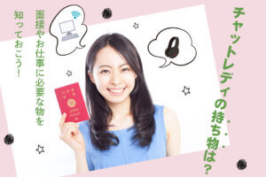 チャットレディの持ち物は？面接やお仕事に必要な物を知っておこう！