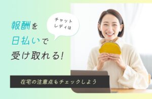 チャットレディは報酬を日払いで受け取れる！在宅の注意点もチェックしよう