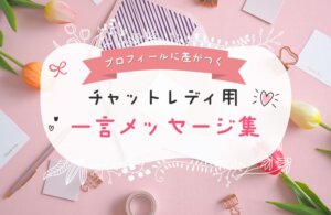 プロフィールに差がつく！チャットレディ用一言メッセージ集