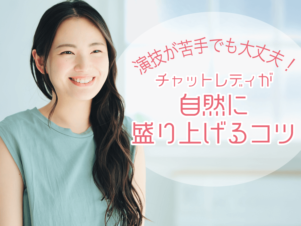 演技が苦手でも大丈夫!チャットレディが自然に盛り上げるコツ